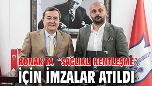 Konak’ta “Sağlıklı kentleşme” için İmzalar atıldı