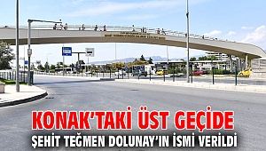 Konak’taki üst geçide Şehit Teğmen Dolunay’ın ismi verildi