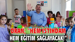 Oran; “Hem istihdam hem eğitim sağlayacak!”
