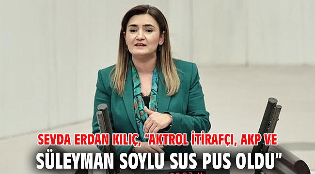Sevda Erdan Kılıç, “Aktrol itirafçı, AKP ve Süleyman Soylu sus pus oldu”