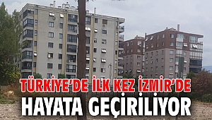 Türkiye’de ilk kez İzmir’de hayata geçiriliyor