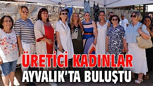 ÜRETİCİ KADINLAR AYVALIK’TA BULUŞTU