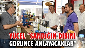 YÜCEL “SANDIĞIN DİBİNİ GÖRÜNCE ANLAYACAKLAR”