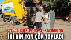 AYVALIK BELEDİYESİ, BAYRAMDA İKİ BİN TON ÇÖP TOPLADI