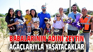 Babalarının adını zeytin ağaçlarıyla yaşatacaklar