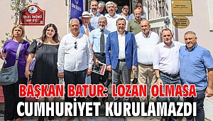 Başkan Batur: Lozan olmasa cumhuriyet kurulamazdı