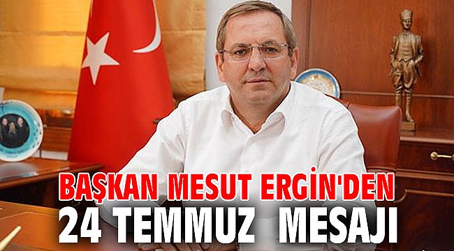 Başkan Mesut Ergin'den 24 Temmuz Mesajı