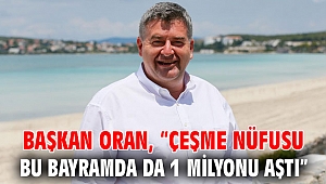 Başkan Oran, “Çeşme nüfusu bu bayramda da 1 milyonu aştı”
