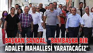Başkan Sandal, “Bambaşka bir Adalet Mahallesi yaratacağız”