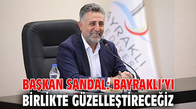 Başkan Sandal: Bayraklı’yı birlikte güzelleştireceğiz