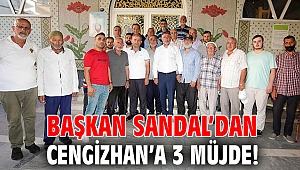 Başkan Sandal’dan Cengizhan’a 3 müjde!