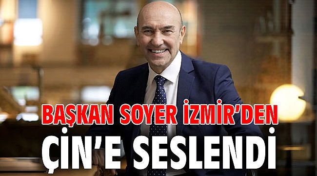 Başkan Soyer İzmir’den Çin’e seslendi