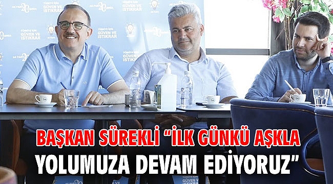 Başkan Sürekli “İlk günkü aşkla yolumuza devam ediyoruz”