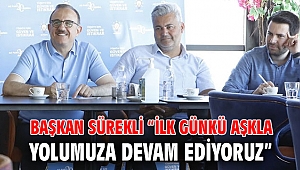 Başkan Sürekli “İlk günkü aşkla yolumuza devam ediyoruz”