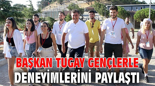 BAŞKAN TUGAY GENÇLERLE DENEYİMLERİNİ PAYLAŞTI