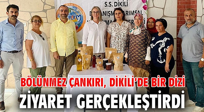 BÖLÜNMEZ ÇANKIRI, DİKİLİ’DE BİR DİZİ ZİYARET GERÇEKLEŞTİRDİ