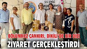 BÖLÜNMEZ ÇANKIRI, DİKİLİ’DE BİR DİZİ ZİYARET GERÇEKLEŞTİRDİ