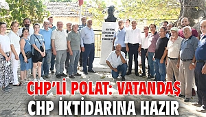 CHP’Lİ POLAT: VATANDAŞ CHP İKTİDARINA HAZIR