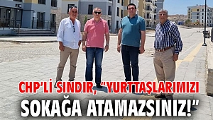 CHP’li Sındır, “yurttaşlarımızı sokağa atamazsınız!”
