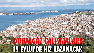 DOĞALGAZ ÇALIŞMALARI 15 EYLÜL’DE HIZ KAZANACAK