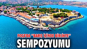 FOÇA’DA ‘‘BARIŞ İÇİNDE BİRLİKTE’’ SEMPOZYUMU