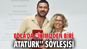FOÇA’DA ‘‘İÇİMİZDEN BİRİ ATATÜRK’’ SÖYLEŞİSİ