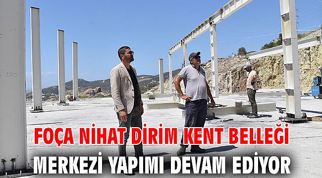 FOÇA NİHAT DİRİM KENT BELLEĞİ MERKEZİ YAPIMI DEVAM EDİYOR