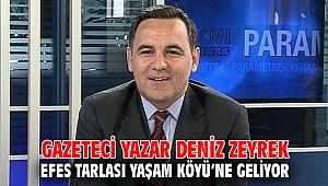 GAZETECİ YAZAR DENİZ ZEYREK EFES TARLASI YAŞAM KÖYÜ’NE GELİYOR