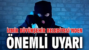 İzmir Büyükşehir Belediyesi’nden önemli uyarı