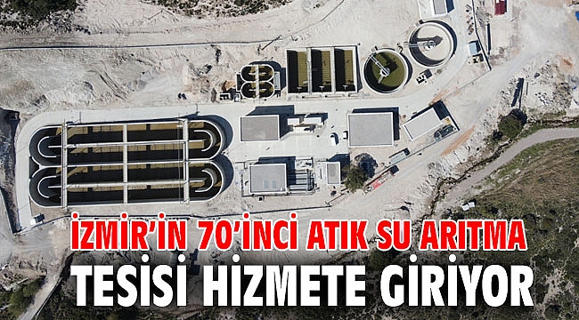 İzmir’in 70’inci atık su arıtma tesisi hizmete giriyor