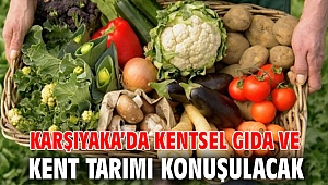 KARŞIYAKA’DA KENTSEL GIDA VE KENT TARIMI KONUŞULACAK