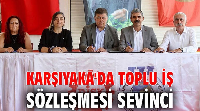 KARŞIYAKA'DA TOPLU İŞ SÖZLEŞMESİ SEVİNCİ