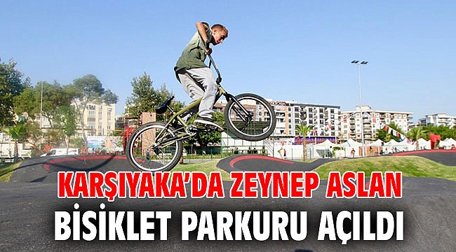 KARŞIYAKA’DA ZEYNEP ASLAN BİSİKLET PARKURU AÇILDI