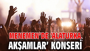 MENEMEN’DE ‘ALATURKA AKŞAMLAR’ KONSERİ