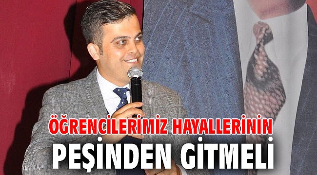 ÖĞRENCİLERİMİZ HAYALLERİNİN PEŞİNDEN GİTMELİ