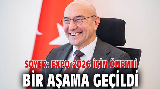 Soyer: EXPO 2026 için önemli bir aşama geçildi