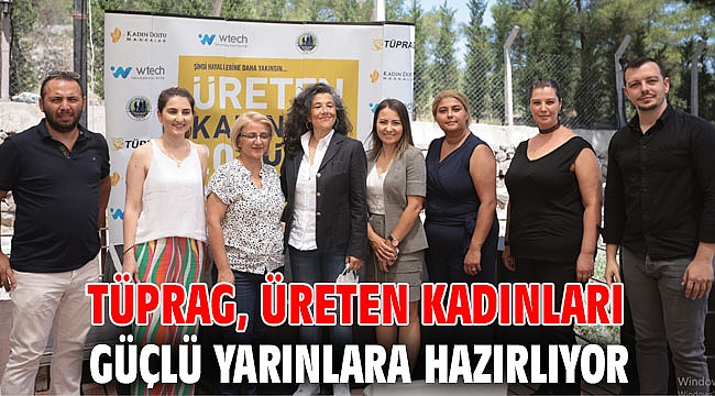 TÜPRAG, ÜRETEN KADINLARI GÜÇLÜ YARINLARA HAZIRLIYOR
