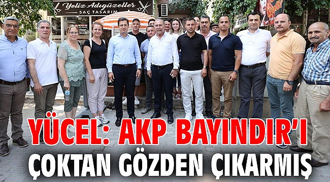 YÜCEL: AKP BAYINDIR’I ÇOKTAN GÖZDEN ÇIKARMIŞ