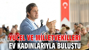 YÜCEL VE MİLLETVEKİLLERİ EV KADINLARIYLA BULUŞTU