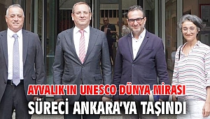 AYVALIK'IN UNESCO DÜNYA MİRASI SÜRECİ ANKARA’YA TAŞINDI