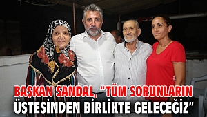 Başkan Sandal, “Tüm sorunların üstesinden birlikte geleceğiz”