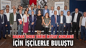 Başkan Soyer tarihi İktisat Kongresi için işçilerle buluştu