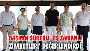 Başkan Sürekli ‘Eş Zamanlı Ziyaretleri’ değerlendirdi