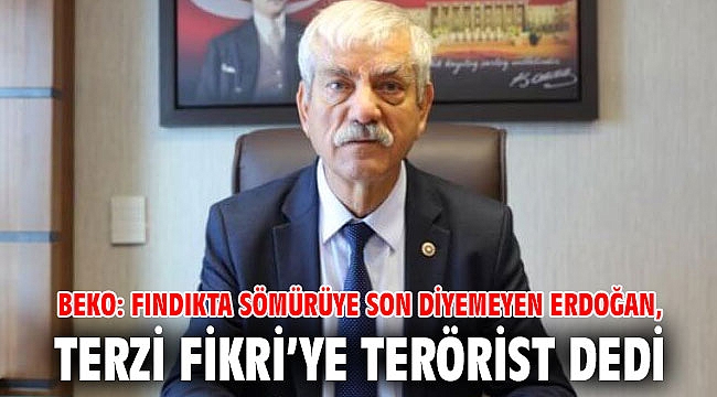 Beko: Fındıkta sömürüye son diyemeyen Erdoğan, Terzi Fikri’ye terörist dedi
