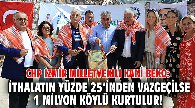 Beko: İthalatın yüzde 25’inden vazgeçilse 1 milyon köylü kurtulur!