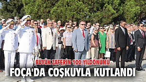 BÜYÜK ZAFERİN 100.YILDÖNÜMÜ FOÇA'DA COŞKUYLA KUTLANDI