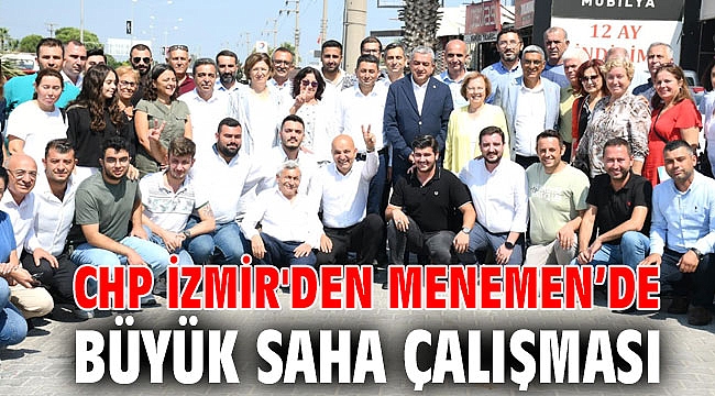 CHP İZMİR'DEN MENEMEN’DE BÜYÜK SAHA ÇALIŞMASI