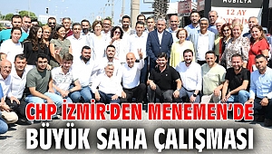  CHP İZMİR'DEN MENEMEN’DE BÜYÜK SAHA ÇALIŞMASI