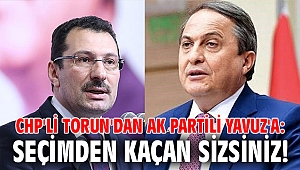 CHP'li Torun'dan AK Partili Yavuz'a: Seçimden kaçan sizsiniz...