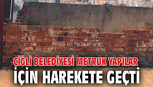 Çiğli Belediyesi Metruk Yapılar için Harekete Geçti